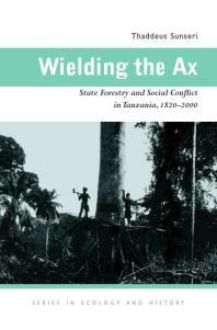 Wielding the Ax : State Forestry and Social Conflict in Tanzania, 1820-2000