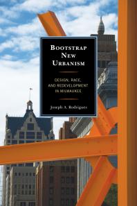 Bootstrap New Urbanism : Design, Race, and Redevelopment in Milwaukee