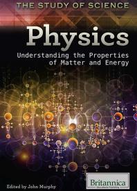 Physics : Understanding the Properties of Matter and Energy