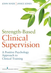 Strength-Based Clinical Supervision : A Positive Psychology Approach to Clinical Training