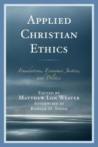 Applied Christian Ethics : Foundations, Economic Justice, and Politics