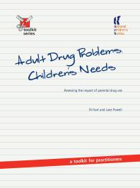 Adult Drug Problems, Children's Needs : Assessing the Impact of Parental Drug Use - a Toolkit for Practitioners