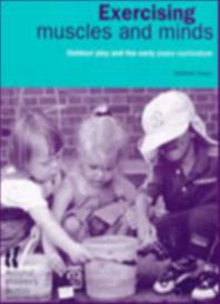 Exercising Muscles and Minds : Outdoor Play and the Early Years Curriculum