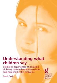 Understanding What Children Say : Children's Experiences of Domestic Violence, Parental Substance Misuse and Parental Health Problems