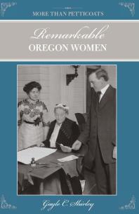 More than Petticoats: Remarkable Oregon Women : Remarkable Oregon Women