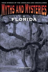 Myths and Mysteries of Florida : True Stories of the Unsolved and Unexplained