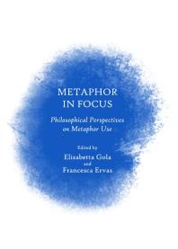 Metaphor in Focus : Philosophical Perspectives on Metaphor Use