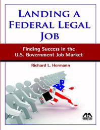 Landing a Federal Legal Job : Finding Success in the U.S. Government Job Market