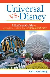 Universal versus Disney: The Unofficial Guide to American Theme Parks' Greatest Rivalry : The Unofficial Guide to American Theme Parks' Greatest Rivalry