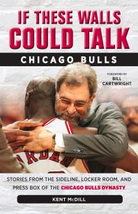 If These Walls Could Talk: Chicago Bulls : Stories from the Sideline, Locker Room, and Press Box of the Chicago Bulls Dynasty