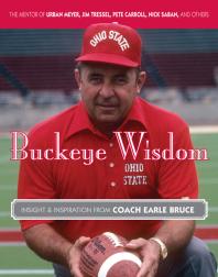 Buckeye Wisdom : Insight & Inspiration from Coach Earle Bruce