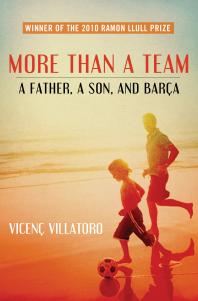 More Than a Team : A Father, a Son, and Barça