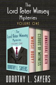 The Lord Peter Wimsey Mysteries Volume One : Whose Body?, Clouds of Witness, and Unnatural Death