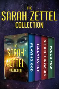 The Sarah Zettel Collection : Playing God, Reclamation, the Quiet Invasion, and Fool's War