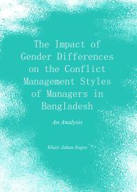 The Impact of Gender Differences on the Conflict Management Styles of Managers in Bangladesh : An Analysis