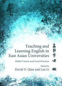 Teaching and Learning English in East Asian Universities : Global Visions and Local Practices