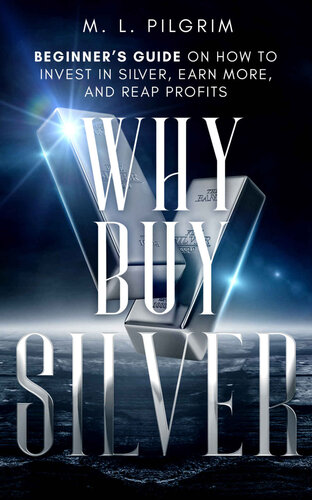 Why Buy Silver : Beginner’s Guide on How to Invest in Silver, Earn More, and Reap Profits (Kenosis Books: Investing in Bear Markets Book 6)