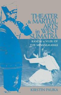 Theater and Martial Arts in West Sumatra : Randai and Silek of the Minangkabau