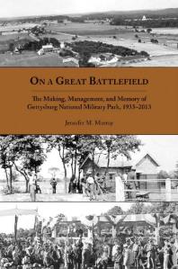 On a Great Battlefield : The Making, Management, and Memory of Gettysburg National Military Park, 1933-2013