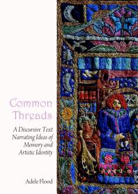 Common Threads : A Discursive Text Narrating Ideas of Memory and Artistic Identity