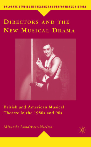 Directors and the New Musical Drama: British and American Musical Theatre in the 1980s and 90s 