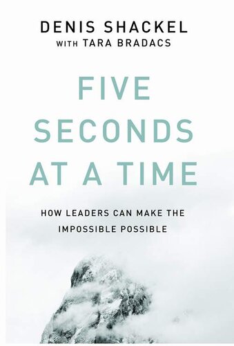 Five Seconds At A Time: How Leaders Can Make the Impossible Possible