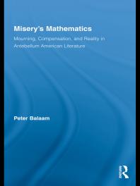 Misery's Mathematics : Mourning, Compensation, and Reality in Antebellum American Literature