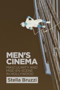 Men's Cinema : Masculinity and Mise-en-Scene in Hollywood