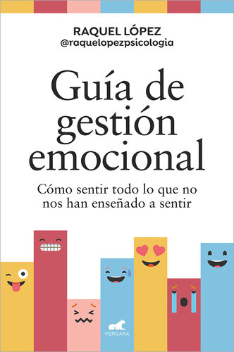 Guía de gestión emocional: Cómo sentir todo lo que no nos han enseñado a sentir