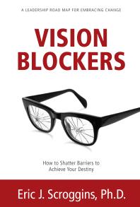 Vision Blockers : How to Shatter Barriers to Achieve Your Destiny