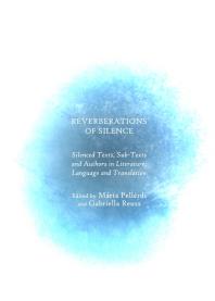 Reverberations of Silence : Silenced Texts, Sub-Texts and Authors in Literature, Language and Translation
