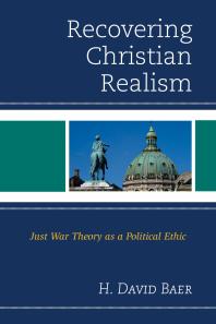 Recovering Christian Realism : Just War Theory As a Political Ethic