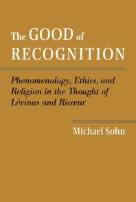 The Good of Recognition : Phenomenology, Ethics, and Religion in the Thought of Levinas and Ricoeur