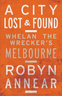 A City Lost and Found : Whelan the Wrecker's Melbourne