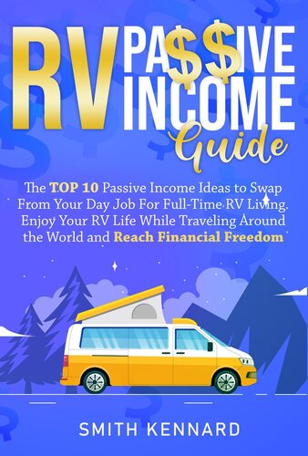 RV Passive Income Guide: The Top 10 Passive Income Ideas to Swap From Your Day Job For Full-Time RV Living. Enjoy Your RV Life While Traveling Around the World and Reach Financial Freedom