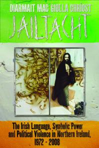 Jailtacht : The Irish Language, Symbolic Power and Political Violence in Northern Ireland, 1972-2008