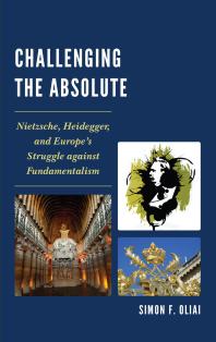 Challenging the Absolute : Nietzsche, Heidegger, and Europe’s Struggle Against Fundamentalism