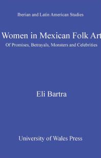 Women in Mexican Folk Art : Of Promises, Betrayals, Monsters and Celebrities