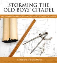 Storming the Old Boys' Citadel : Two Pioneer Women Architects of Nineteenth Century North America