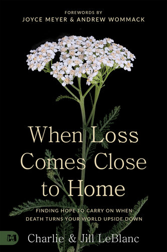 When Loss Comes Close to Home: Finding Hope to Carry On When Death Turns Your Life Upside Down