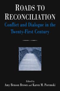 Roads to Reconciliation: Conflict and Dialogue in the Twenty-First Century : Conflict and Dialogue in the Twenty-First Century