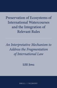 Preservation of Ecosystems of International Watercourses and the Integration of Relevant Rules : An Interpretative Mechanism to Adddress the Fragmentation of International Law