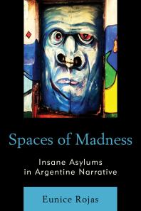 Spaces of Madness : Insane Asylums in Argentine Narrative