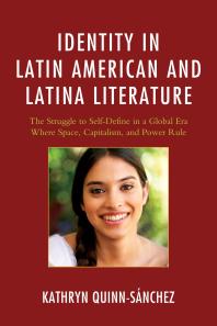 Identity in Latin American and Latina Literature : The Struggle to Self-Define in a Global Era Where Space, Capitalism, and Power Rule