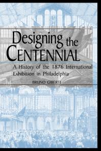 Designing the Centennial : A History of the 1876 International Exhibition in Philadelphia
