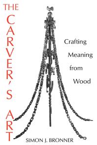 The Carver's Art : Crafting Meaning from Wood