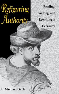 Refiguring Authority : Reading, Writing, and Rewriting in Cervantes