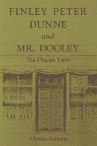 Finley Peter Dunne and Mr. Dooley : The Chicago Years