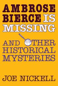 Ambrose Bierce Is Missing : And Other Historical Mysteries