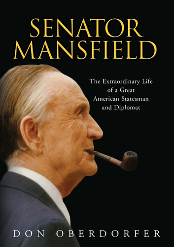 Senator Mansfield: The Extraordinary Life of a Great American Statesman and Diplomat